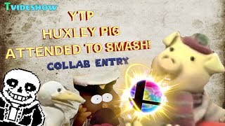 YTP Huxley Pig Attended To Smash Collab Entry [upl. by Atik]