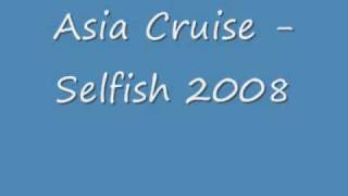 Asia Cruise Selfish 2008 [upl. by Archie52]