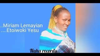 Miriam LemayianEtoiwoki Yesu [upl. by Webber]