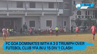 FC Goa Dominates with a 3 0 Triumph Over Futebol Club YFA in U 15 Div 1 Clash [upl. by Conley313]