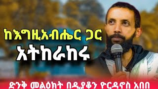 ከእግዚአብሄር ጋር አትከራከሩ  ድንቅ መልዕክት በዲያቆን ዮርዳኖስ አበበ  new sibket by deacon yordanas abebe [upl. by Neneek]