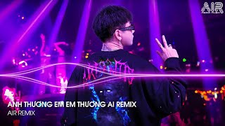 Anh Thương Em Em Thương Ai Remix  Nghĩ Đi Mà Xem Lúc Em Vừa Chợt Ngã Remix TikTok [upl. by Ivana]