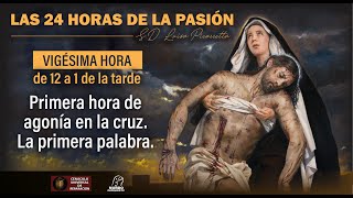 VIGÉSIMA HORA  De 12 a 1 pm  Primera hora de agonía en la cruz La primera palabra [upl. by Manara]