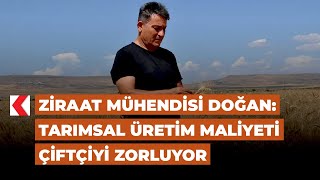 Ziraat Mühendisi Doğan Tarımsal üretim maliyeti çiftçiyi zorluyor [upl. by Revlis179]