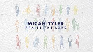 Micah Tyler  Praise The Lord Official Lyric Video [upl. by Loats]