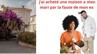 J AI ACHETE UNE MAISON A MON MARI PAR LA FAUTE DE MON EX COPAIN [upl. by Sassan175]