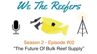 We The Reefers  Podcast S2E2  “The Future Of Bulk Reef Supply” [upl. by Negyam961]