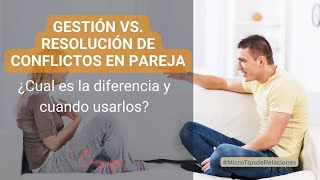 Gestión vs resolución de conflictos en pareja ¿Cuál es la diferencia y cuando usarlos [upl. by Thurber892]