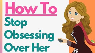 How To Stop Obsessing Over A Girl 9 Tips To Stop Fixating On Her [upl. by Sweatt]