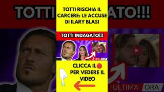 TOTTI RISCHIA IL CARCERE LE ACCUSE DI ILARY BLASI [upl. by Nevarc]