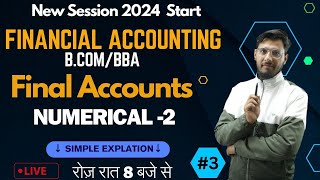 FINANCIAL ACCOUNTING FINAL ACCOUNT  BCOMBBA  NEW SESSION 2024 START  LIVE DAILY 800PM  3 [upl. by Vacla]