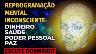 REPROGRAMAÇÃO MENTAL INCONSCIENTE PARA OUVIR DORMINDO  DINHEIRO SAÚDE PODER PESSOAL PAZ [upl. by Asertal]