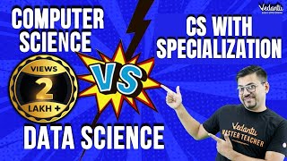 Computer Science vs CS With Specialization vs Data ScienceWhich Is Better Harsh Sir VedantuMath [upl. by Ydnim]