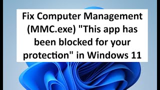 Fix Computer Management MMCexe quotThis App has been Blocked for Your Protectionquot in Windows 11 [upl. by Seta]