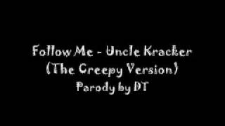 Follow Me  Uncle Kracker The Creepy Version Parody by DT With Lyrics [upl. by Simon100]