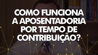 Como funciona a aposentadoria por tempo de contribuição [upl. by Tryck]