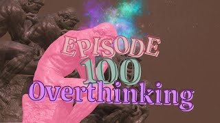 100 Overthinking [upl. by Adlar913]