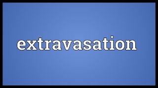 Extravasation Meaning [upl. by Nabe]