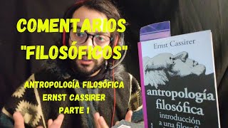 quotAntropología Filosóficaquot Ernst Cassirer  Parte 1 Comentariosquotfilosóficosquot [upl. by Stark]