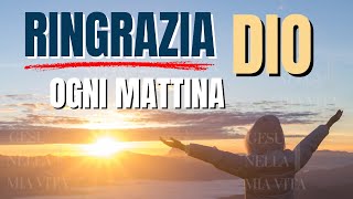 Ringrazia Dio ogni mattina preghiera per iniziare la giornata Motivazione Cristiana [upl. by Brandes]