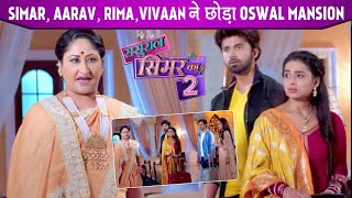 Sasural Simar Ka 2 Update Simar Aarav Rima amp Vivaan All Set To Leave Oswal Mansion Whats Next [upl. by Ahsirkal915]