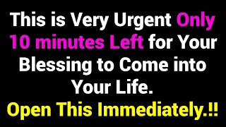 God says This is Very Urgent Only 10 minutes Left for Your Blessing to Come into Your Life [upl. by Daniela]