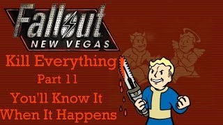 Fallout New Vegas Kill Everything  Part 11  Youll Know It When It Happens [upl. by Nairam]