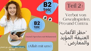 002 Mündlich B2 Telc  Teil 02 Verbot von Gewaltspielen pro und Contra حضر الألعاب العنيفة [upl. by Algy]