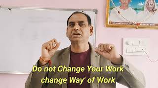 Do not Change your Work Change way of your Work [upl. by Qulllon]