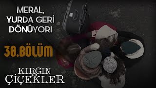 Kırgın Çiçekler 30Bölüm  Meral Yurda Geri Dönüyor [upl. by Ahsirak]