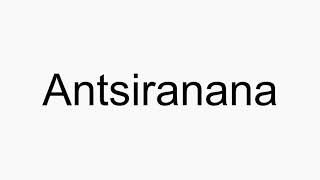 How to pronounce Antsiranana [upl. by Nnylassej]