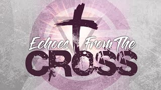 Echoes From The Cross [upl. by Annawak]