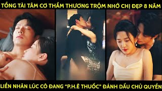 Tổng Tài Tâm Cơ Thầm Thương Chị Đẹp 8 Năm Liền Nhân Lúc Cô Đang quotPhê Thuốcquot Đánh Dấu Chủ Quyền [upl. by Johnsson235]