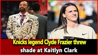 Just received news Knicks legend Clyde Frazier threw shade at Kaitlyn Clark [upl. by Ahsineb545]