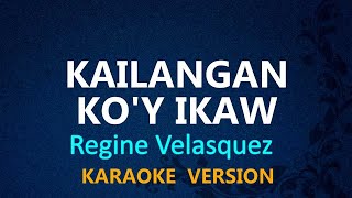 KAILANGAN KOY IKAW  Regine Velasquez KARAOKE VERSION [upl. by Ming]