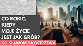 Co robić kiedy moje życie jest jak grób  ks Sławomir Kostrzewa [upl. by Nyre907]