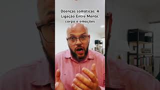 Doenças somáticas A Ligação Entre Mente corpo e emoções [upl. by Leirrad]