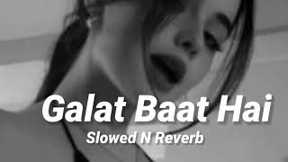 Galat Baat Hai song slowed and Reverb 🎧 [upl. by Nylarac]