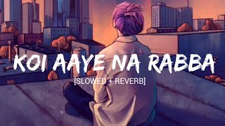 Koi Aaye Na Rabba Slowed  Reverb B Praak  Lofi sad Song  Chill Vibes [upl. by Royall]