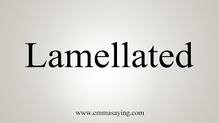 How To Say Lamellated [upl. by Eldwin]