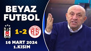 Beyaz Futbol 16 Mart 2024 1Kısım  Beşiktaş 12 Antalyaspor [upl. by Etyak]