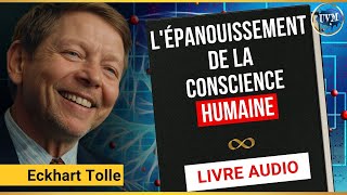 LÉPANOUISSEMENT DE LA CONSCIENCE HUMAINE  Eckhart Tolle  Livre Audio [upl. by Aizirtap32]