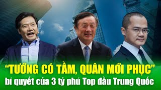 Cách 3 tỷ phú Trung Quốc dẫn dắt ĐẾ CHẾ quotTướng có tầm quân mới phụcquot người hiểu sâu mới đi lâu dài [upl. by Athiste73]