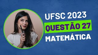 VESTIBULAR UFSC 2023  QUESTÃO 27 MATEMÁTICA [upl. by Beulah228]