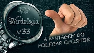 A VANTAGEM DO POLEGAR OPOSITOR  Nerdologia [upl. by Yhtomit]