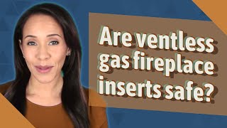 Are ventless gas fireplace inserts safe [upl. by Erodaeht]