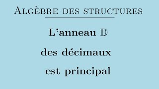 Lanneau des décimaux est un anneau principal [upl. by Plate]