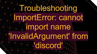 Troubleshooting ImportError cannot import name InvalidArgument from discord [upl. by Kentigera874]