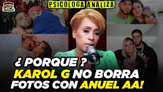 PSICÓLOGA ANALIZA  ¿PORQUÉ KAROL G AUN NO BORRA LAS FOTOS CON ANUEL AA [upl. by Rubinstein706]