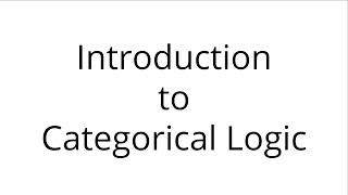 Introduction to Categorical Logic [upl. by Anirbys]